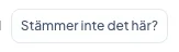Knappen ”Stämmer inte det här?”